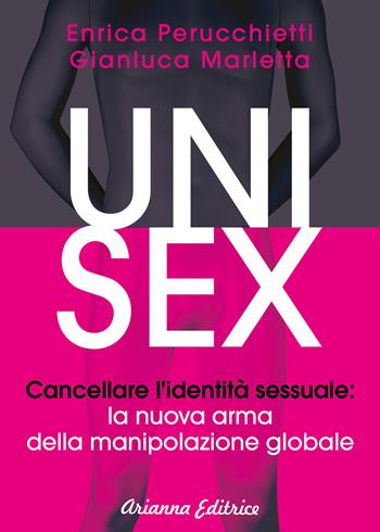 Unisex. Cancellare l'identità sessuale: la nuova arma della manipolazione globale - Enrica Perucchietti, Gianluca Marletta - Libro Arianna Editrice 2020, Un' altra storia | Libraccio.it