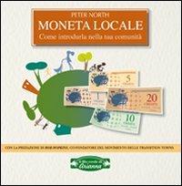 Moneta locale. Come introdurla nella tua comunità - Peter North - Libro Arianna Editrice 2009, Il filo verde di Arianna | Libraccio.it