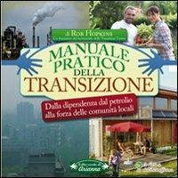 Manuale pratico della transizione. Dalla dipendenza dal petrolio alla forza delle comunità locali - Rob Hopkins - Libro Arianna Editrice 2009, Il filo verde di Arianna | Libraccio.it