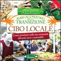 Cibo locale. Come produrre nella tua comunità alimenti sani e sostenibili. Manuale pratico della transizione - Rob Hopkins, Tamzin Pinkerton - Libro Arianna Editrice 2009, Il filo verde di Arianna | Libraccio.it