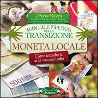 Moneta locale. Come introdurla nella tua comunità. Manuale pratico della transizione - Peter North - Libro Arianna Editrice 2009, Il filo verde di Arianna | Libraccio.it
