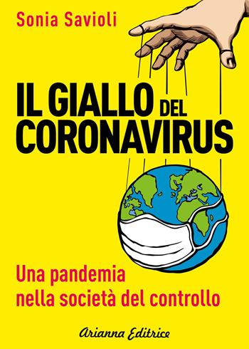 Il giallo del Coronavirus. Una pandemia nella società del controllo - Sonia Savioli - Libro Arianna Editrice 2020, Un' altra storia | Libraccio.it
