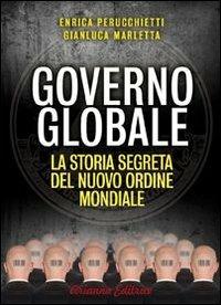 Governo globale. La storia segreta del nuovo ordine mondiale - Enrica Perucchietti, Gianluca Marletta - Libro Arianna Editrice 2013, Un' altra storia | Libraccio.it
