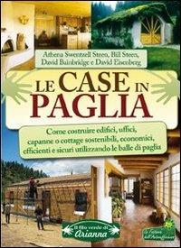 Le case in paglia. Come costruire edifici, uffici, capanne o cottage sostenibili e sicuri utilizzando le balle di paglia - Athena Swentzell Steen, Bill Steen, David Bainbridge - Libro Arianna Editrice 2013, Il filo verde di Arianna | Libraccio.it