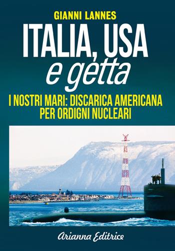 Italia USA e getta. I nostri mari: discarica americana per ordigni nucleari - Gianni Lannes - Libro Arianna Editrice 2014, Un' altra storia | Libraccio.it