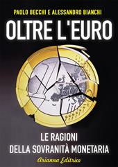 Oltre l'euro. Le ragioni della sovranità monetaria