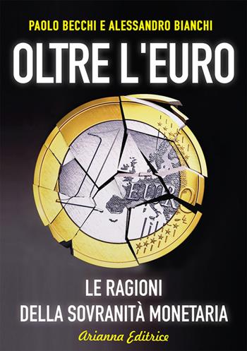 Oltre l'euro. Le ragioni della sovranità monetaria - Paolo Becchi, Alessandro Bianchi - Libro Arianna Editrice 2015, Un' altra storia | Libraccio.it