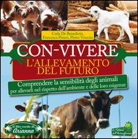 Con-vivere. L'allevamento del futuro. Comprendere la sensibilità degli animali per allevarli nel rispetto dell'ambiente e delle loro esigenze - Carla De Benedictis, Francesca Pisseri, Pietro Venezia - Libro Arianna Editrice 2015, Il filo verde di Arianna | Libraccio.it