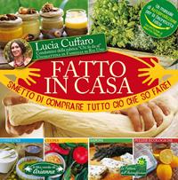 Fatto in casa. Smetto di comprare tutto ciò che so fare! - Lucia Cuffaro - Libro Arianna Editrice 2019, Il filo di Arianna | Libraccio.it