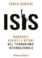 Isis. Mandanti, registi e attori del «terrorismo» internazionale