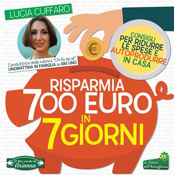 Risparmia 700 euro in 7 giorni. Consigli per ridurre le spese e autoprodurre in casa - Lucia Cuffaro - Libro Arianna Editrice 2015, Il filo verde di Arianna | Libraccio.it