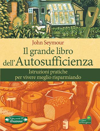 Il grande libro dell'autosufficienza. Istruzioni pratiche per vivere meglio risparmiando - John Seymour - Libro Arianna Editrice 2016, Il filo verde di Arianna | Libraccio.it