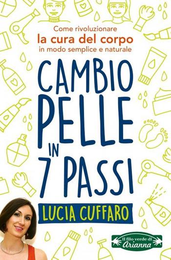 Cambio pelle in 7 passi. Come rivoluzionare la cura del corpo in modo semplice e naturale - Lucia Cuffaro - Libro Arianna Editrice 2016, Il filo di Arianna | Libraccio.it