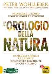 L' orologio della natura. Capire gli animali e le piante. Conoscere l'ambiente in cui viviamo