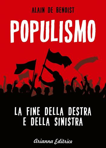 Populismo. La fine della destra e della sinistra - Alain de Benoist - Libro Arianna Editrice 2017, Un' altra storia | Libraccio.it