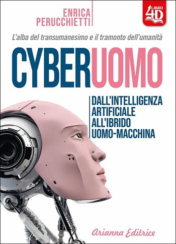 Cyberuomo. Dall'intelligenza artificiale all'ibrido uomo-macchina. L'alba del transumanesimo e il tramonto dell'umanità - Enrica Perucchietti - Libro Arianna Editrice 2019, Un' altra storia | Libraccio.it