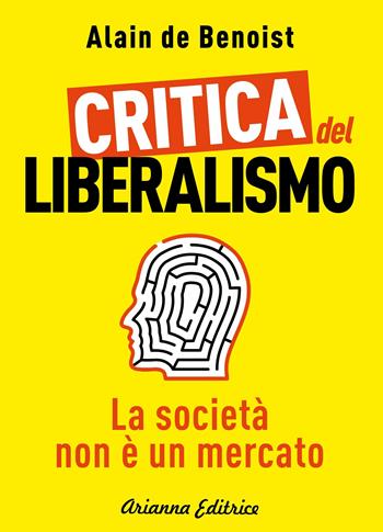 Critica del liberalismo. La società non è un mercato - Alain de Benoist - Libro Arianna Editrice 2019, Un' altra storia | Libraccio.it