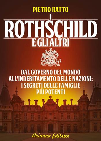 I Rothschild e gli altri. Dal governo del mondo all'indebitamento delle nazioni: i segreti delle famiglie più potenti - Pietro Ratto - Libro Arianna Editrice 2019, Un' altra storia | Libraccio.it