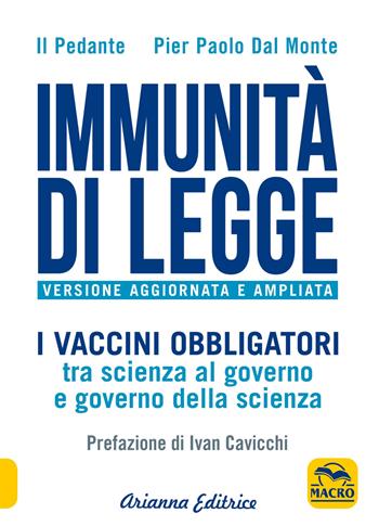 Immunità di legge. I vaccini obbligatori tra scienza al governo e governo della scienza. Ediz. ampliata - Il Pedante, Pier Paolo Dal Monte - Libro Arianna Editrice 2019, Un' altra storia | Libraccio.it