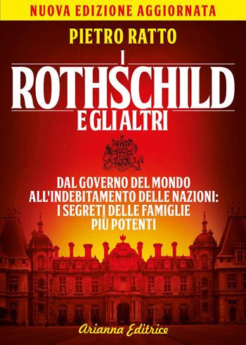 I Rothschild e gli altri. Dal governo del mondo all'indebitamento delle nazioni: i segreti delle famiglie più potenti - Pietro Ratto - Libro Arianna Editrice 2020, Un' altra storia | Libraccio.it