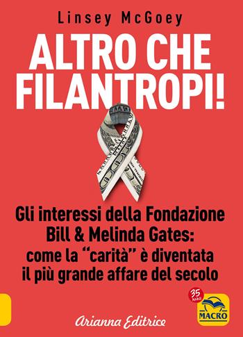 Altro che filantropi. Gli interessi della fondazione Bill & Melinda Gates: come la carità è diventata un grande affare - Linsey McGoey - Libro Arianna Editrice 2021, Un' altra storia | Libraccio.it