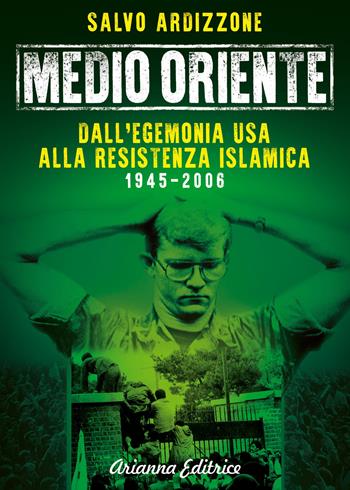 Medio Oriente. Vol. 1: Dall'egemonia USA alla resistenza islamica (1945-2006) - Salvo Ardizzone - Libro Arianna Editrice 2021, Un' altra storia | Libraccio.it