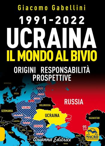 1991-2022. Ucraina. Il mondo al bivio. Origini, responsabilità, prospettive - Giacomo Gabellini - Libro Arianna Editrice 2022, Un' altra storia | Libraccio.it