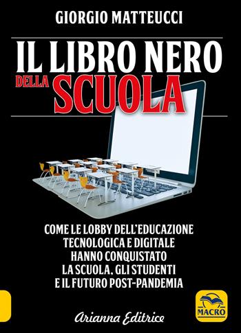 Il libro nero della scuola. Come le lobby dell'educazione tecnologica e digitale hanno conquistato la scuola, gli studenti e il futuro post-pandemia - Giorgio Matteucci - Libro Arianna Editrice 2022, Un' altra storia | Libraccio.it