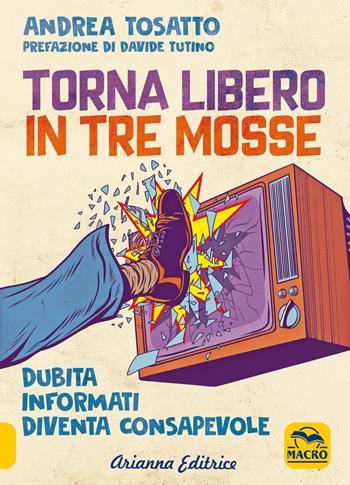 Torna libero in tre mosse. Dubita informati diventa consapevole - Andrea Tosatto - Libro Arianna Editrice 2023, Un' altra storia | Libraccio.it