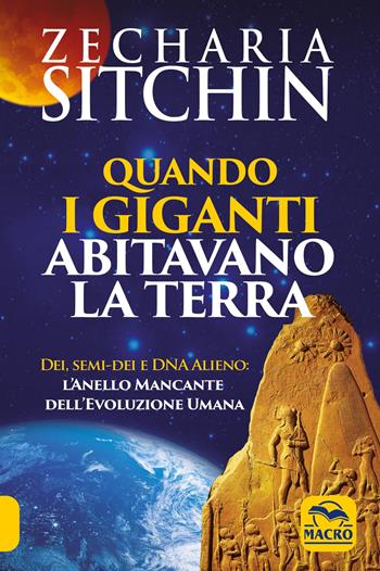 Quando i Giganti abitavano la terra. Dei, semi-dei e DNA alieno: l'anello mancante dell'evoluzione umana - Zecharia Sitchin - Libro Gruppo Editoriale Macro 2022, Antiche conoscenze | Libraccio.it