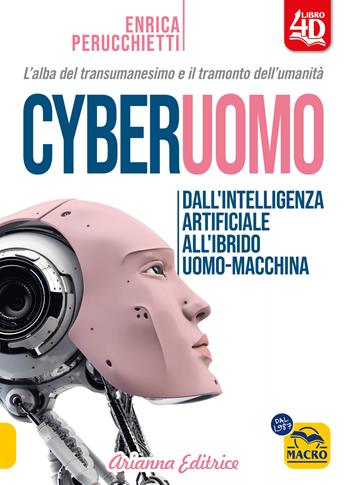 Cyberuomo. Dall'intelligenza artificiale all'ibrido uomo-macchina. L'alba del transumanesimo e il tramonto dell'umanità - Enrica Perucchietti - Libro Arianna Editrice 2023, Un' altra storia | Libraccio.it