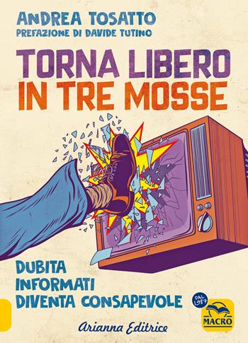 Torna libero in tre mosse. Dubita informati diventa consapevole - Andrea Tosatto - Libro Arianna Editrice 2023, Un' altra storia | Libraccio.it