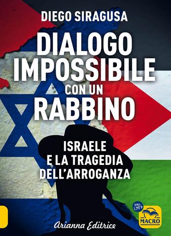 Dialogo impossibile con un rabbino. Israele e la tragedia dell'arroganza - Diego Siragusa - Libro Arianna Editrice 2023 | Libraccio.it