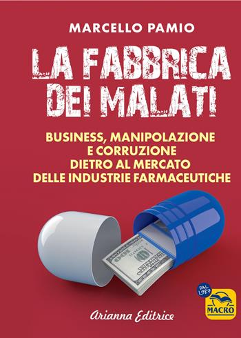 La fabbrica dei malati. Business, manipolazione e corruzione dietro al mercato delle industrie farmaceutiche - Marcello Pamio - Libro Macro Edizioni 2025, Un' altra storia | Libraccio.it