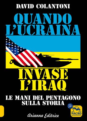 Quando l'Ucraina invase l'Iraq. Le mani del Pentagono sulla storia - David Colantoni - Libro Arianna Editrice 2024, Un' altra storia | Libraccio.it