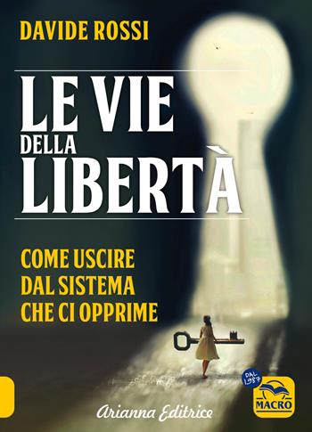 Le vie della libertà. Come uscire dal sistema che ci opprime - Davide Rossi - Libro Arianna Editrice 2024, Un' altra storia | Libraccio.it