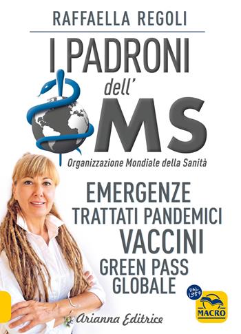 I padroni dell'OMS. Emergenze, trattati pandemici, vaccini, green pass globale - Raffaella Regoli - Libro Arianna Editrice 2024, Un' altra storia | Libraccio.it
