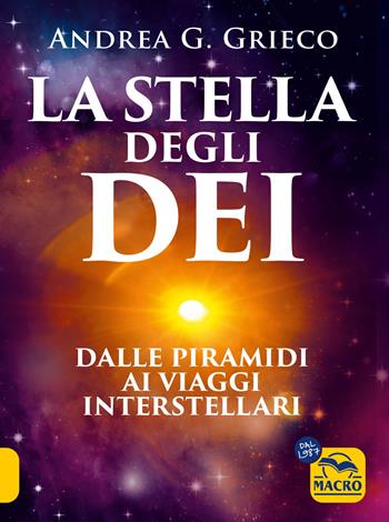 La stella degli Dei. Dalle piramidi ai viaggi interstellari - Andrea G. Grieco - Libro Gruppo Editoriale Macro 2024, Antiche conoscenze | Libraccio.it