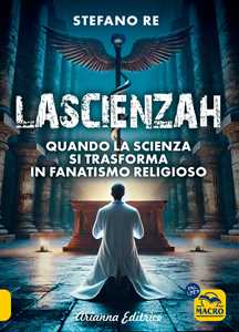 La Scienzah. Quando La Scienza Si Trasforma In Fanatismo Religioso