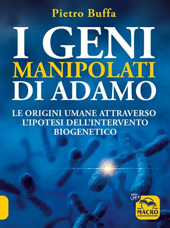 I geni manipolati di Adamo. Le origini umane attraverso l'ipotesi dell'intervento biogenetico - Pietro Buffa - Libro Macro Edizioni 2024, Antiche conoscenze | Libraccio.it
