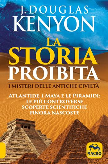 La storia proibita. I misteri delle antiche civiltà. Atlantide, i Maya e le piramidi. Le più controverse scoperte scientifiche finora nascoste - J. Douglas Kenyon - Libro Macro Edizioni 2021, Antiche conoscenze | Libraccio.it