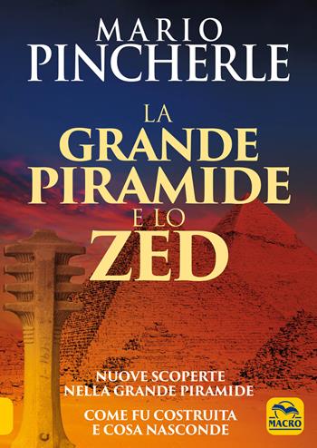 La grande piramide e lo Zed. Nuove scoperte nella grande piramide. Come fu costruita e cosa nasconde - Mario Pincherle - Libro Macro Edizioni 2021, Antiche conoscenze | Libraccio.it