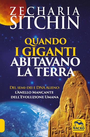 Quando i Giganti abitavano la terra. Dei, semi-dei e DNA alieno: l'anello mancante dell'evoluzione umana - Zecharia Sitchin - Libro Macro Edizioni 2021, Antiche conoscenze | Libraccio.it