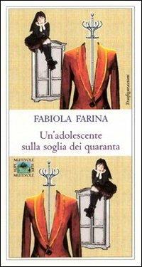 Un' adolescente sulla soglia dei quaranta - Fabiola Farina - Libro Rupe Mutevole 2010, Trasfigurazioni | Libraccio.it