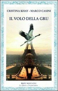 Il volo della gru - Cristina Khay, Marco Casini - Libro Rupe Mutevole 2011, La quiete e l'inquietudine | Libraccio.it