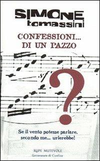 Confessioni... di un pazzo. Se il vento potesse parlare, secondo me... urlerebbe! - Simone Tomassini - Libro Rupe Mutevole 2011, Letteratura di confine | Libraccio.it