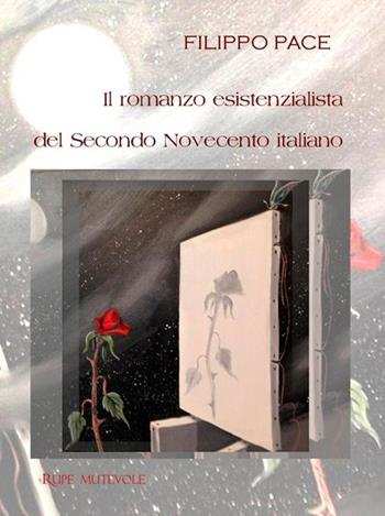 Il romanzo esistenzialista del secondo novecento italiano - Filippo Pace - Libro Rupe Mutevole 2014, Trasfigurazioni | Libraccio.it