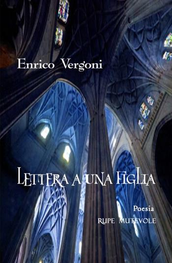 Lettera a una figlia - Enrico Vergoni - Libro Rupe Mutevole 2015, Poesia | Libraccio.it