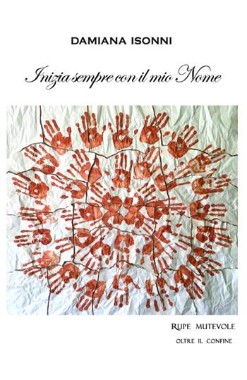 Inizia sempre con il mio nome - Damiana Isonni - Libro Rupe Mutevole 2015, Oltre il confine | Libraccio.it