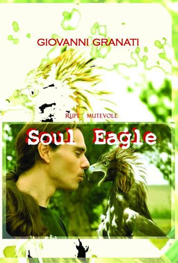 Soul eagle - Giovanni Granati - Libro Rupe Mutevole 2017 | Libraccio.it